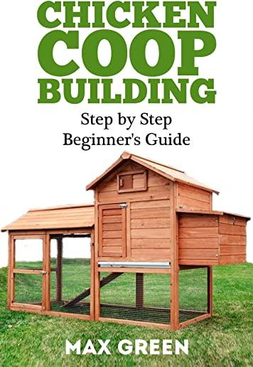 Chicken Coop Building: Step by Step Beginner's Guide