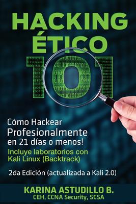 Hacking Etico 101 - CÃ³mo hackear profesionalmente en 21 dÃ­as o menos!: 2da EdiciÃ³n. Revisada y Actualizada a Kali 2.0.