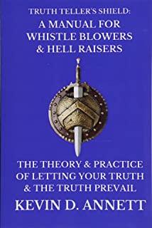 Truth Teller's Shield: A Manual for Whistle Blowers & Hell Raisers: The Theory & Practice of Letting Your Truth & The Truth Prevail