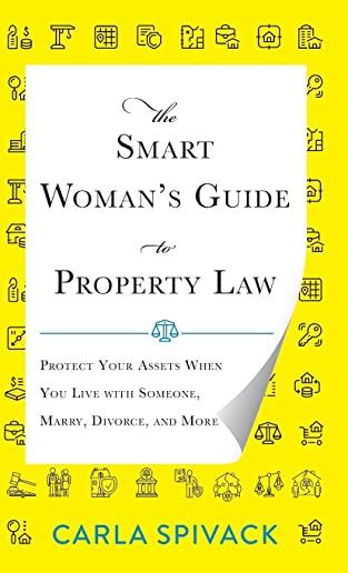 The Smart Woman's Guide to Property Law: Protect Your Assets When You Live with Someone, Marry, Divorce, and More