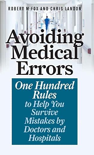 Avoiding Medical Errors: One Hundred Rules to Help You Survive Mistakes by Doctors and Hospitals