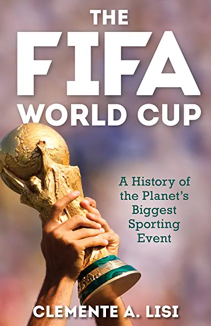 The Fifa World Cup: A History of the Planet's Biggest Sporting Event