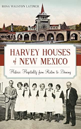 Harvey Houses of New Mexico: : Historic Hospitality from Raton to Deming
