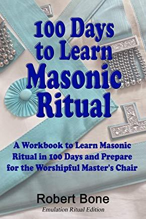 100 Days to Learn Masonic Ritual: A Workbook to Learn Masonic Ritual in 100 Days and Prepare for the Worshipful Master's Chair