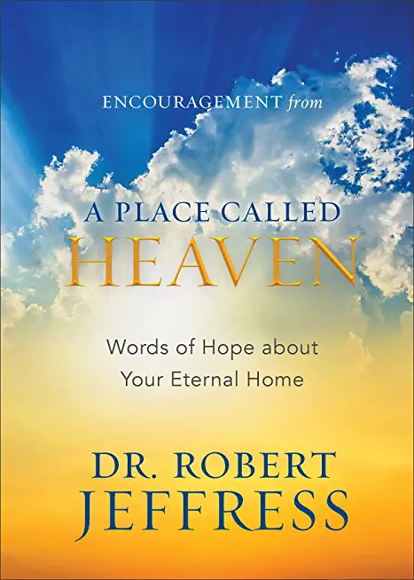Encouragement from a Place Called Heaven: Words of Hope about Your Eternal Home