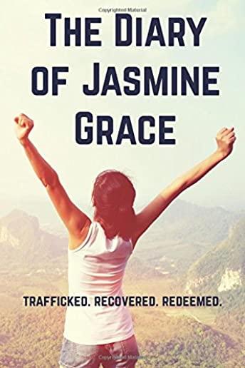The Diary of Jasmine Grace: Trafficked. Recovered. Redeemed.