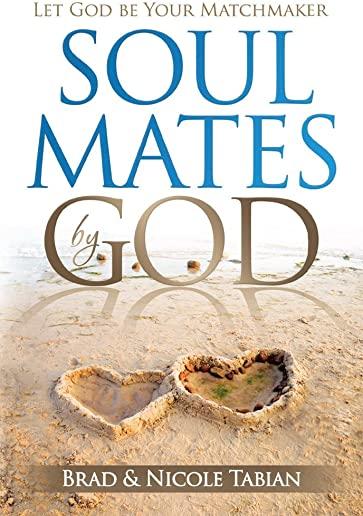 Soul Mates by God: Let God Be Your Matchmaker