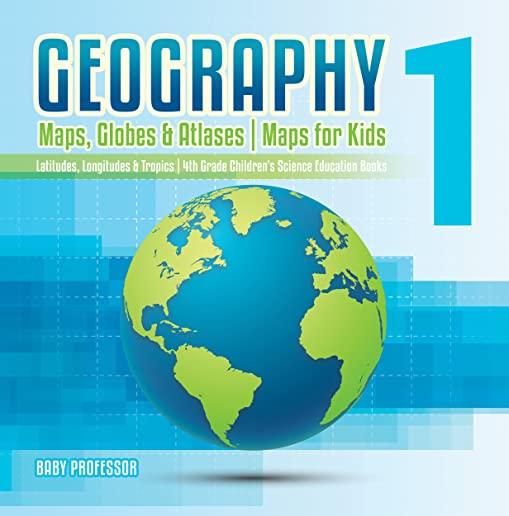 Geography 1 - Maps, Globes & Atlases Maps for Kids - Latitudes, Longitudes & Tropics 4th Grade Children's Science Education books