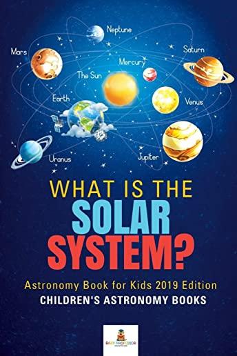 What is The Solar System? Astronomy Book for Kids 2019 Edition - Children's Astronomy Books