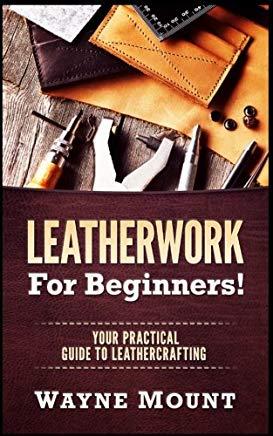 Leatherwork for Beginners: Your Practical Guide to Leathercrafting