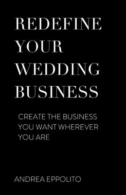 Redefine Your Wedding Business: Create the Business You Want Wherever You Are