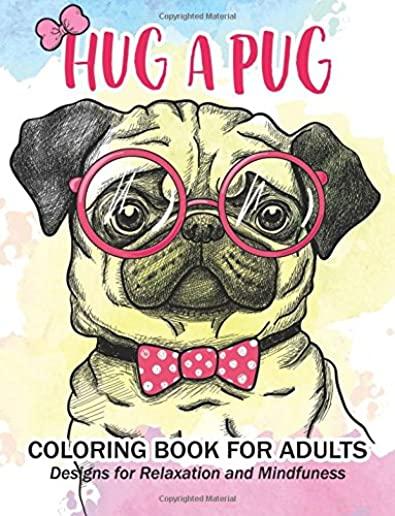 Hug a Pug coloring book for adults: Much loved dogs and puppies coloring book for grown ups