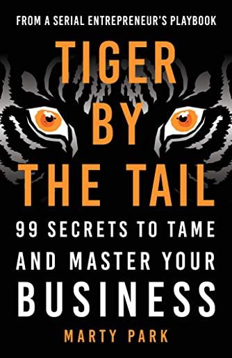 Tiger by the Tail: 99 Secrets to Tame and Master Your Business