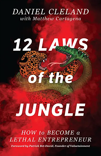 12 Laws of the Jungle: How to Become a Lethal Entrepreneur