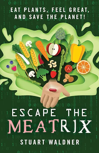 Escape the Meatrix: Eat Plants, Feel Great, and Save the Planet!