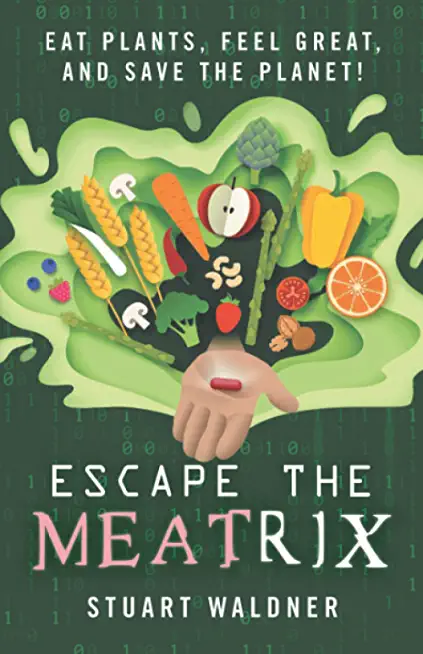 Escape the Meatrix: Eat Plants, Feel Great, and Save the Planet!