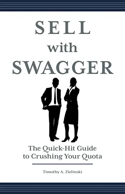 Sell with Swagger: The Quick-Hit Guide to Crushing Your Quota