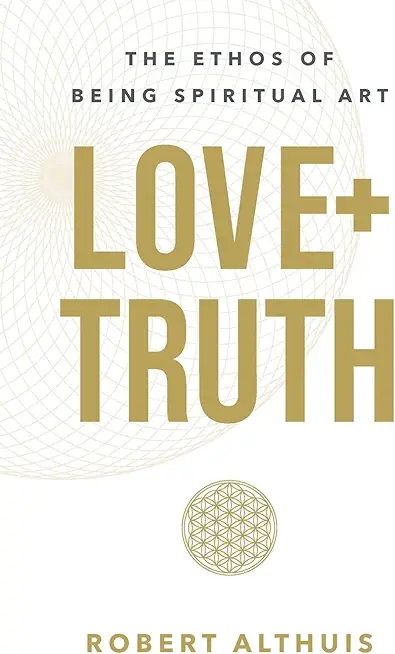 Love+Truth: The Ethos of Being Spiritual Art