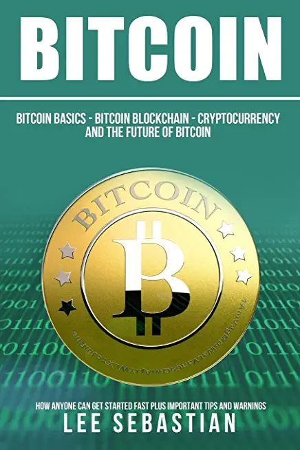 Bitcoin: The Bitcoin Basics: Bitcoin - Blockchain - Cryptocurrency and the Future of Bitcoin