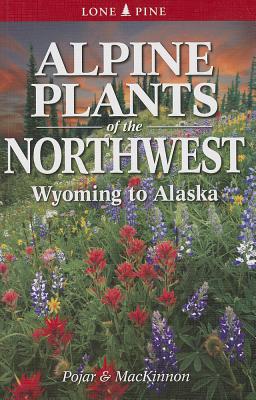 Alpine Plants of the Northwest: Wyoming to Alaska