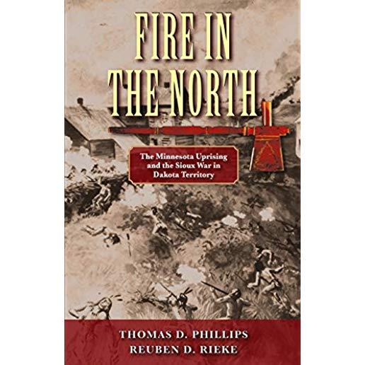 Fire in the North: The Minnesota Uprising and the Sioux War in Dakota Territory