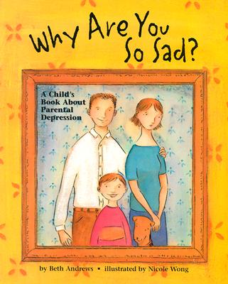 Why Are You So Sad: A Child's Book about Parental Depression