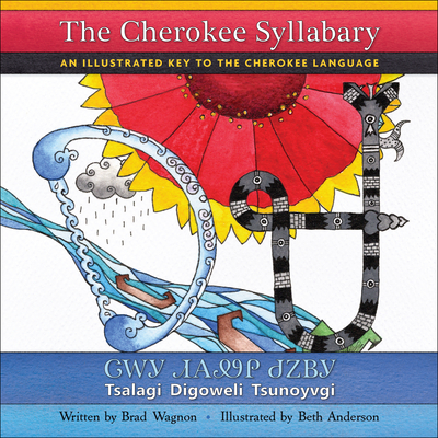 The Cherokee Syllabary / ᏣᎳᎩ ᏗᎪᏪᎵ ᏧᏃᏴᎩ: An Illustrated Key to the Cherokee Language