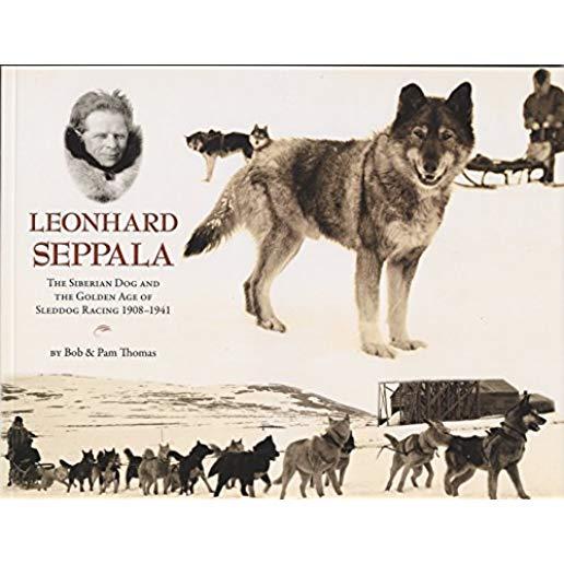 Leonhard Seppala: The Siberian Dog and the Golden Age of Sleddog Racing 1908 - 1941