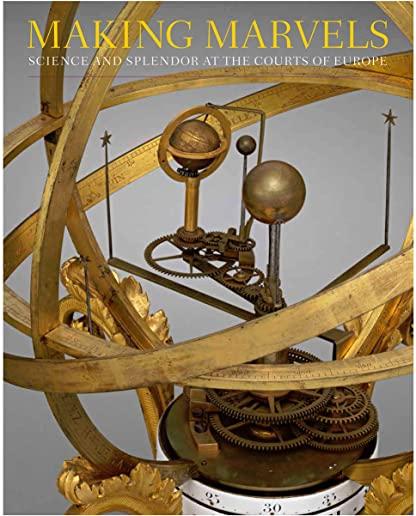 Making Marvels: Science and Splendor at the Courts of Europe