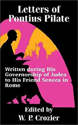 Letters of Pontius Pilate: Written during His Governorship of Judea to His Friend Seneca in Rome