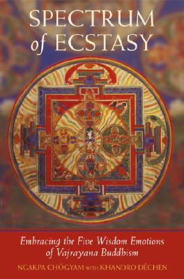 Spectrum of Ecstasy: The Five Wisdom Emotions According to Vajrayana Buddhism