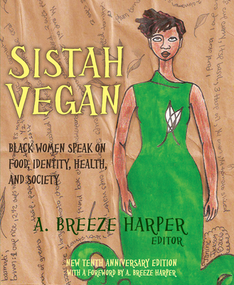 Sistah Vegan: Black Female Vegans Speak on Food, Identity, Health, and Society