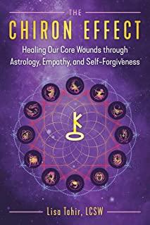 The Chiron Effect: Healing Our Core Wounds Through Astrology, Empathy, and Self-Forgiveness