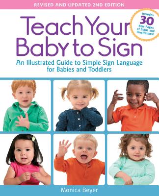 Teach Your Baby to Sign, Revised and Updated 2nd Edition: An Illustrated Guide to Simple Sign Language for Babies and Toddlers - Includes 30 New Pages