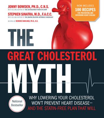 The Great Cholesterol Myth Now Includes 100 Recipes for Preventing and Reversing Heart Disease: Why Lowering Your Cholesterol Won't Prevent Heart Dise