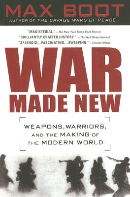 War Made New: Weapons, Warriors, and the Making of the Modern World