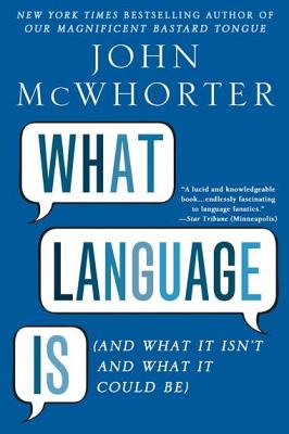 What Language Is: And What It Isn't and What It Could Be