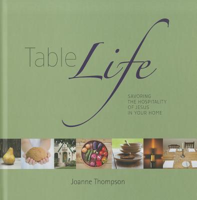 Table Life: Savoring the Hospitality of Jesus in Your Home