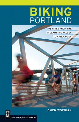 Biking Portland: 55 Rides from the Willamette Valley to Vancouver