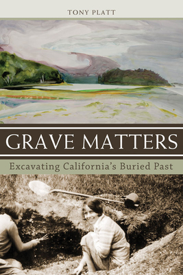 Grave Matters: Excavating California's Buried Past
