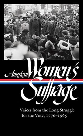 American Women's Suffrage: Voices from the Long Struggle for the Vote 1776-1965 (Loa #332)