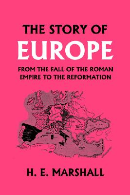 The Story of Europe from the Fall of the Roman Empire to the Reformation (Yesterday's Classics)