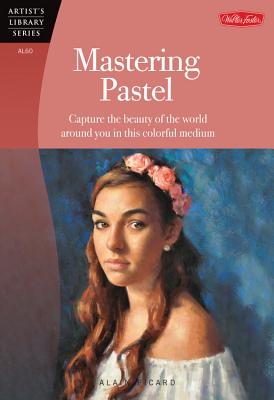 Mastering Pastel: Capture the Beauty of the World Around You in This Colorful Medium
