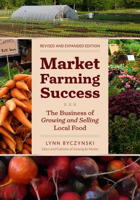 Market Farming Success: The Business of Growing and Selling Local Food