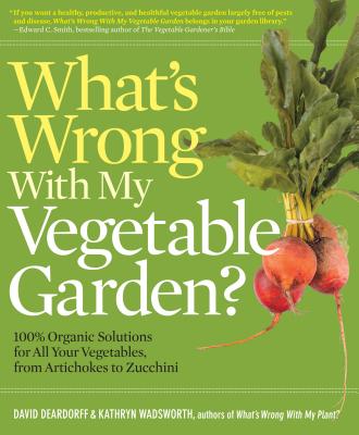What's Wrong with My Vegetable Garden?: 100% Organic Solutions for All Your Vegetables, from Artichokes to Zucchini