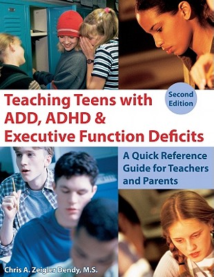 Teaching Teens with ADD, ADHD & Executive Function Deficits: A Quick Reference Guide for Teachers and Parents