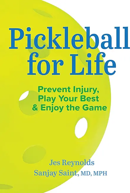 Pickleball for Life: Prevent Injury, Play Your Best, & Enjoy the Game