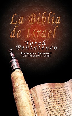 La Biblia de Israel: Torah Pentateuco: Hebreo - EspaÃ±ol: Libro de Shemot - Ã‰xodo