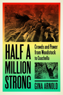 Half a Million Strong: Crowds and Power from Woodstock to Coachella