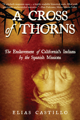 A Cross of Thorns: The Enslavement of California's Indians by the Spanish Missions